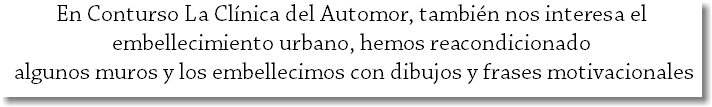 En Conturso La Clínica del Automor, también nos interesa el embellecimiento urbano, hemos reacondicionado algunos muros y los embellecimos con dibujos y frases motivacionales 